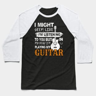 Guitar player thinks only of his guitar Guitarist gift Baseball T-Shirt